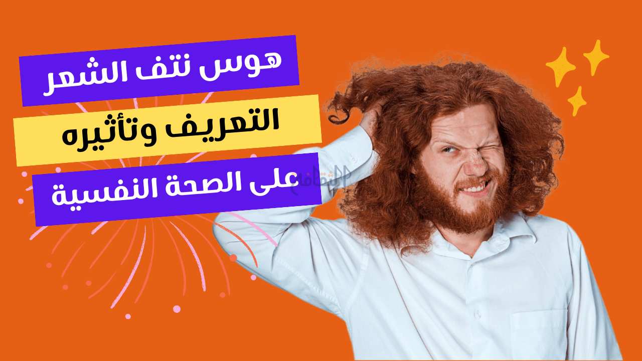 هوس نتف الشعر: التعريف وتأثيره على الصحة النفسية